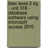 Btec Level 3 Itq - Unit 318 - Database Software Using Microsoft Access 2010 door Cia Training Ltd