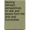 Bearing Witness: Perspectives on War and Peace from the Arts and Humanities by Sherrill Grace