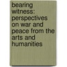 Bearing Witness: Perspectives on War and Peace from the Arts and Humanities door Sherrill Grace