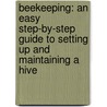 Beekeeping: An Easy Step-By-Step Guide to Setting Up and Maintaining a Hive door Alice Mackenzie