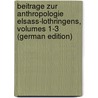 Beitrage Zur Anthropologie Elsass-Lothringens, Volumes 1-3 (German Edition) door Albert Schwalbe Gustav