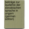 Beiträge Zur Lautlehre Der Slovakischen Sprache in Ungarn (German Edition) by Pastrnek Frantiek