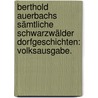 Berthold Auerbachs sämtliche Schwarzwälder Dorfgeschichten: Volksausgabe. by Auerbach Berthold