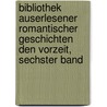 Bibliothek auserlesener romantischer Geschichten den Vorzeit, Sechster Band door Leonhard Wachter