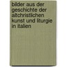 Bilder aus der Geschichte der altchristlichen Kunst und liturgie in Italien by Beissel Stephan