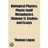 Biological Physics, Physic [And] Metaphysics (Volume 1); Studies and Essays door Thomas Logan