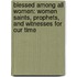 Blessed Among All Women: Women Saints, Prophets, And Witnesses For Our Time