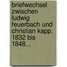 Briefwechsel Zwischen Ludwig Feuerbach Und Christian Kapp. 1832 Bis 1848... by Ludwig Feuerbach