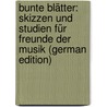 Bunte Blätter: Skizzen Und Studien Für Freunde Der Musik (German Edition) door Wilhelm Ambros August