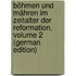 Böhmen Und Mähren Im Zeitalter Der Reformation, Volume 2 (German Edition)