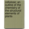 Cellulose; An Outline of the Chemistry of the Structural Elements of Plants door Charles Frederick Cross