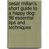 Cesar Millan's Short Guide to a Happy Dog: 98 Essential Tips and Techniques door Cesar Millan