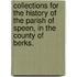 Collections for the history of the parish of Speen, in the county of Berks.