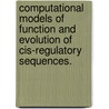 Computational Models of Function and Evolution of Cis-Regulatory Sequences. door Xin He