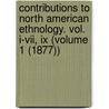 Contributions To North American Ethnology. Vol. I-vii, Ix (volume 1 (1877)) by John Wesley Powell