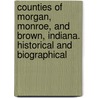 Counties of Morgan, Monroe, and Brown, Indiana. Historical and Biographical door Kenneth H. Blanchard