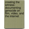 Creating the Witness: Documenting Genocide on Film, Video, and the Internet door Leshu Torchin