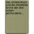 Das Christenthum Und Die Christliche Kirche Der Drei Ersten Jahrhunderte...
