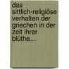 Das Sittlich-religiöse Verhalten Der Griechen In Der Zeit Ihrer Blüthe... door Georg Friedriech Schömann