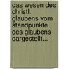 Das Wesen Des Christl. Glaubens Vom Standpunkte Des Glaubens Dargestellt... by Wilhelm Martin Leberecht de Wette