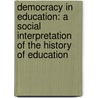 Democracy in Education: a Social Interpretation of the History of Education door Joseph Kinmont Hart