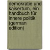 Demokratie und Kaisertum, ein Handbuch für innere Politik (German Edition) door Naumann Friedrich