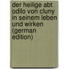 Der Heilige Abt Odilo von Cluny in seinem Leben und Wirken (German Edition) door Ringholz Odilo