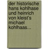 Der Historische Hans Kohlhase Und Heinrich Von Kleist's Michael Kohlhaas... by Carl August Hugo Burkhardt
