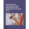 Der Nationale Sozialismus, Seine Grundlagen, Sein Werdegang Und Seine Ziele by Rudolf Jung