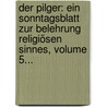 Der Pilger: Ein Sonntagsblatt Zur Belehrung Religiösen Sinnes, Volume 5... door Onbekend