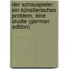 Der Schauspieler: Ein Künstlerisches Problem, Eine Studie (German Edition) by Martersteig Max