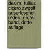 Des M. Tullius Cicero zwoelf auserlesene Reden, erster Band, dritte Auflage by Marcus Tullius Cicero