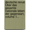 Deutsche Revue Über Das Gesamte Nationale Leben Der Gegenwart, Volume 1... door Onbekend