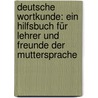 Deutsche Wortkunde: Ein Hilfsbuch für Lehrer und Freunde der Muttersprache door Wilke Edwin