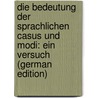 Die Bedeutung Der Sprachlichen Casus Und Modi: Ein Versuch (German Edition) by Müllner Fr
