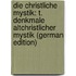 Die Christliche Mystik: T. Denkmale Altchristlicher Mystik (German Edition)