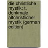 Die Christliche Mystik: T. Denkmale Altchristlicher Mystik (German Edition) by Helfferich Adolf