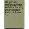 Die Gnosis: Grundlagen Der Weltanschauung Einer Edleren Kultur, Volume 1... door Eugen Heinrich Schmitt