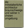 Die Mittelalterliche Architectur Braunschweigs Und Seiner N Chsten Umgebung door Carl Georg W. Schiller