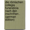 Die Römischen Collegia Funeraticia Nach Den Inschriften . (German Edition) door Schiess Traugott