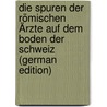 Die Spuren Der Römischen Ärzte Auf Dem Boden Der Schweiz (German Edition) door Brunner Conrad