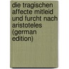 Die Tragischen Affecte Mitleid Und Furcht Nach Aristoteles (German Edition) door Tumlirz Karl