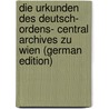 Die Urkunden Des Deutsch- Ordens- Central Archives Zu Wien (German Edition) by Gaston Pettenegg Eduard