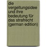 Die Vergeltungsidee Und Ihre Bedeutung Für Das Strafrecht (German Edition) door Beling Ernst