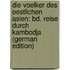 Die Voelker Des Oestlichen Asien: Bd. Reise Durch Kambodja (German Edition)