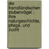 Die fremdländischen Stubenvögel ; ihre Naturgeschichte, Pflege, und Zucht