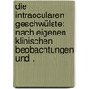Die intraocularen Geschwülste: Nach eigenen klinischen Beobachtungen und . door Knapp Herman