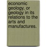 Economic Geology, or geology in its relations to the arts and manufactures. door David Page