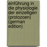 Einführung in die physiologie der einzelligen (protozoen) (German Edition) by Von 1875-1915 Prowazek S