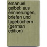 Emanuel Geibel: Aus Erinnerungen, Briefen Und Tagebüchern (German Edition) by Conrad Theodor Litzmann Carl